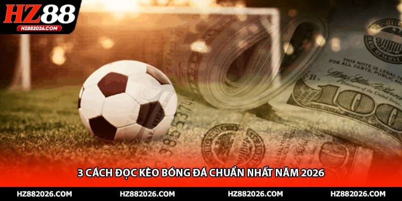 3 cách đọc kèo bóng đá chuẩn nhất năm 2026