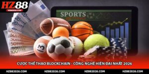 Cược Thể Thao Blockchain - Công Nghệ Hiện Đại Nhất 2026
